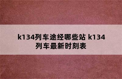 k134列车途经哪些站 k134列车最新时刻表